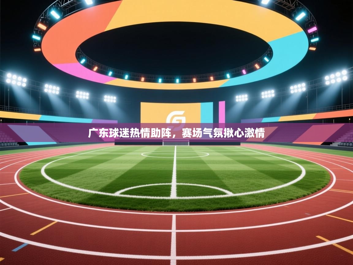 广东球迷热情助阵，赛场气氛揪心激情  第2张